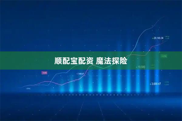 顺配宝配资 魔法探险